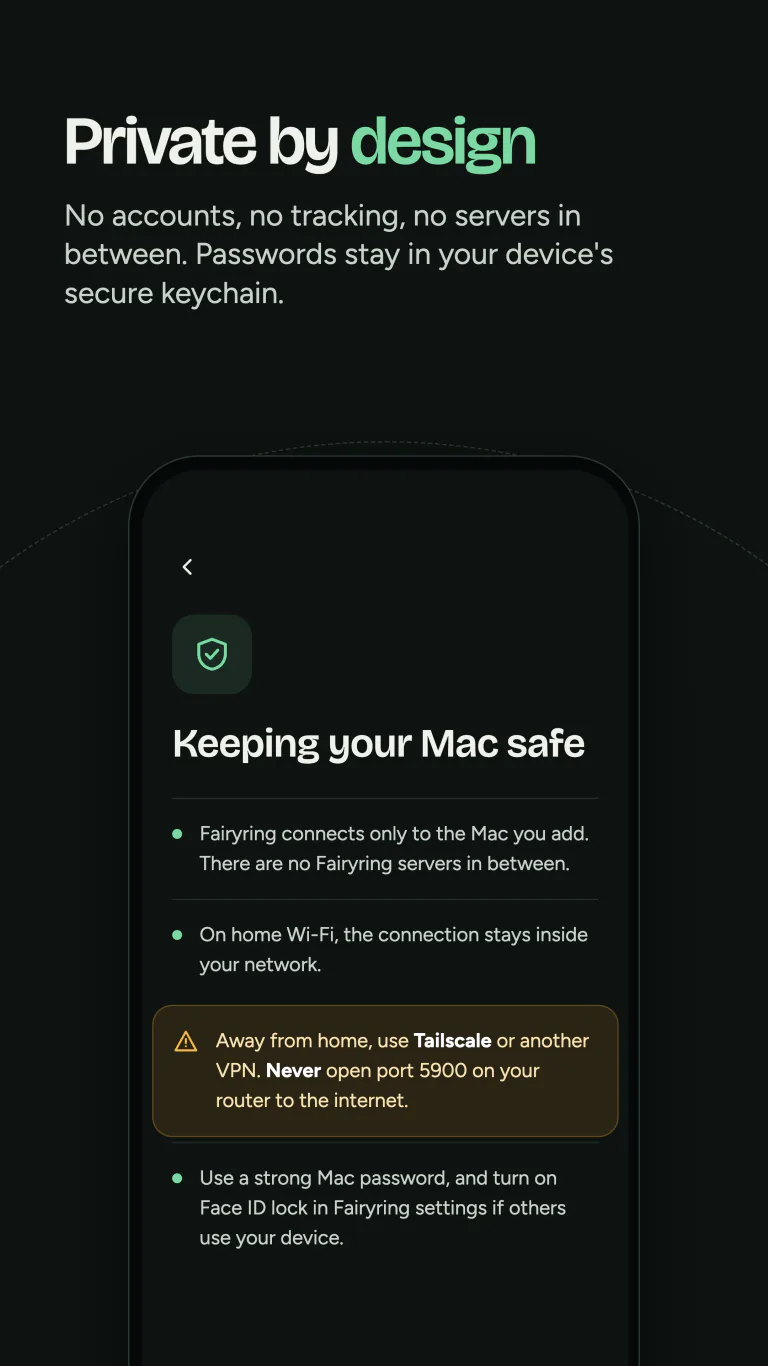 Private by design: no accounts, no tracking, no servers in between, and passwords kept in the device keychain.